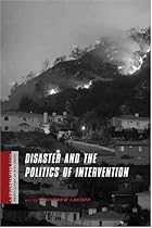 Disaster and the Politics of Intervention (A Columbia / SSRC Book (Privatization of Risk)) Disaster and the Politics of Intervention (A Columbia / SSRC Book (Privatization of Risk))
