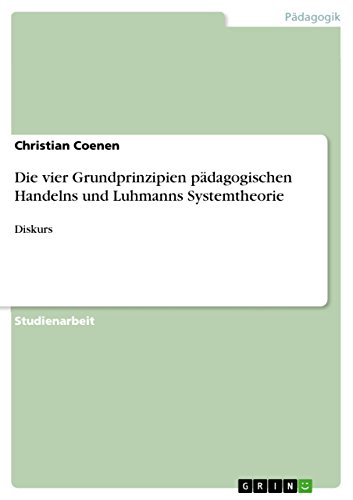 Die vier Grundprinzipien pädagogischen Handelns und Luhmanns Systemtheorie: Diskurs (German Edition)