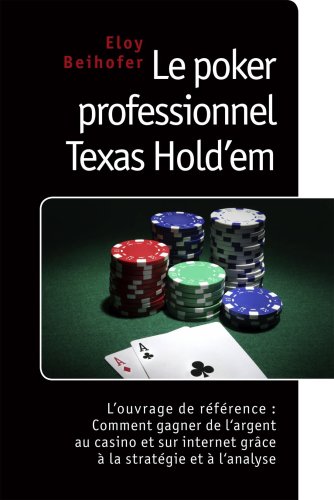 Le poker professionnel Texas Hold'em: L'ouvrage de référence : Comment gagner de l'argent au casino et sur internet grâce à la stratégie et à l'analyse