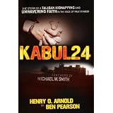 Kabul 24: The Story of a Taliban Kidnapping and Unwavering Faith in the Face of True Terrorby Ben Pearson