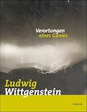 Ludwig Wittgenstein - Verortungen eines Genies - 