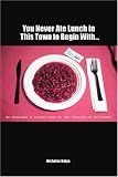 You Never Ate Lunch in This Town To Begin With...: An Outsider's Inside Look at the Outside of Hollywood