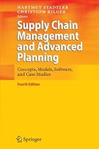 Supply Chain Management and Advanced Planning: Concepts, Models, Software, and Case Studies Supply Chain Management and Advanced Planning: Concepts, Models, Software, and Case Studies