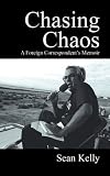 Chasing Chaos: A Foreign Correspondent s Memoir