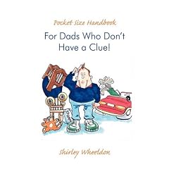 Pocket Size Handbook For Dads Who Don't Have a Clue!