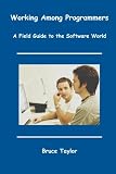Working Among Programmers: A Field Guide to the Software World