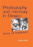 Photography and memory in Mexico : icons of revolution