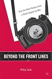 Beyond the Front Lines: How the News Media Cover a World Shaped by War