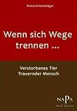 Wenn sich Wege trennen ...: Verstorbenes Tier - Trauernder Mensch