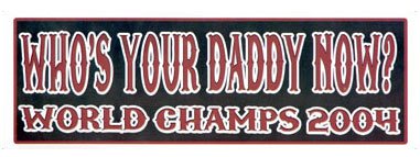 Boston Red Sox 2004 World Champs Who's Your Daddy Now? Bumper Sticker