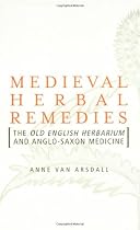 Medieval Herbal Remedies: The Old English Herbarium and Anglo-Saxon Medicine