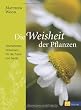 Die Weisheit der Pflanzen: �berliefertes Heilwissen f�r die Praxis von heute