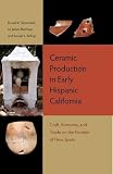 Ceramic production in early Hispanic California : craft, economy, and trade on the frontier of New Spain