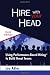 Hire With Your Head: Using Performance-Based Hiring to Build Great Teams