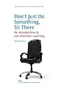 Don't Just Do Something, Sit There!: A Guide to Non-directive Coaching and Mentoring