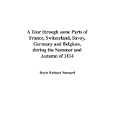 A Tour through some Parts of France, Switzerland, Savoy, Germany and Belgium, during the... by Boyle Richard Bernard