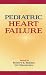 Pediatric Heart Failure (Fundamental and Clinical Cardiology)