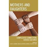mothers and daughters complicated connections across cultures