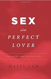 Sex and the Perfect Lover: Tao, Tantra, and the Kama Sutra