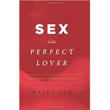 Sex and the Perfect Lover: Tao, Tantra, and the Kama Sutra