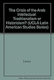 The crisis of the Arab intellectual : traditionalism or historicism?