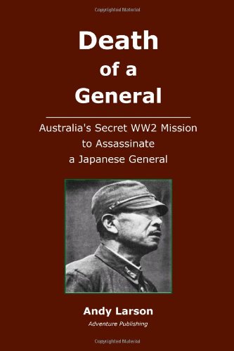 Death of a General: Austalia's Secret WW2 Mission to Assassinate a Japanese General