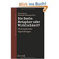 Die Seele: Metapher oder Wirklichkeit?: Philosophische Ergr�ndungen. Texte zum ersten Festival der Philosophie in Hannover 2008