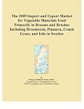 The 2009 Import and Export Market for Vegetable Materials Used Primarily in Brooms and Brushes Including Broomcorn, Piassava, Couch Grass, and Istle in Sweden