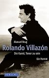 Rolando Villazon: Die Kunst, Tenor zu sein. Ein Portraet