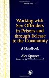 Working With Sex Offenders in Prisons and Through Release to the Community: A Handbook (Forensic Focus)