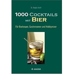 1000 Cocktails mit Bier: F�r Barkeeper, Gastronomen und Hobbymixer