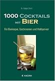 1000 Cocktails mit Bier: F�r Barkeeper, Gastronomen und Hobbymixer