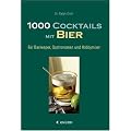 1000 Cocktails mit Bier: F�r Barkeeper, Gastronomen und Hobbymixer