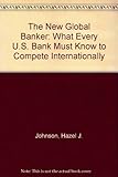 The new global banker : what every U.S. bank must know to compete internationally