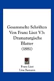 Gesammelte Schriften Von Franz Liszt V3: Dramaturgische Blatter (1881) - Franz Liszt