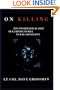 On Killing: The Psychological Cost of Learning to Kill in War and Society