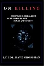 On Killing: The Psychological Cost of Learning to Kill in War and Society