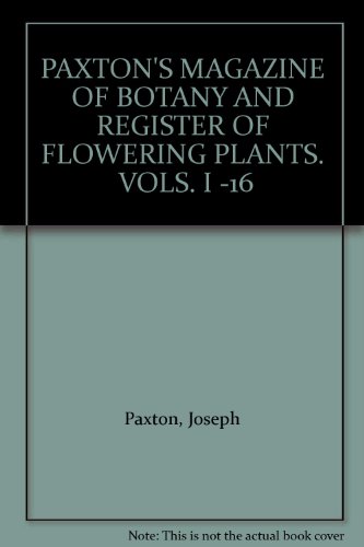 PAXTON'S MAGAZINE OF BOTANY AND REGISTER OF FLOWERING PLANTS.  VOLS. I -16