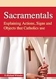 Sacramentals : explaining actions, signs and objects that Catholics use