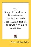 The Song of Sakakawea, Bird-Woman: The Indian Guide and Interpretress of the Lewis and Clark Expedition