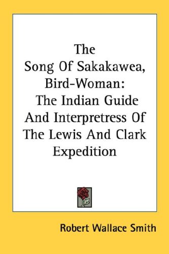 The Song of Sakakawea, Bird-Woman: The Indian Guide and Interpretress of the Lewis and Clark Expedition