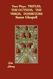 Four Plays. Trifles; The Outside; The Verge; Inheritors [4 PLAYS TRIFLES THE OUTSIDE TH]