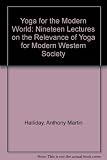 Yoga for the modern world : nineteen lectures on the relevance of yoga for modern Western society