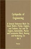 Cyclopedia Of Engineering: A General Reference Work On Steam Boilers, Pumps, Engines, And Turbines, Gas And Oil Engines, Automobiles, Marine And Locomotive Work, Heating And Ventilating, etc. - Vol II