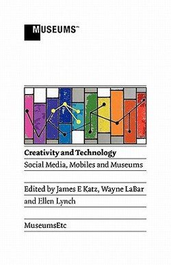 Creativity and Technology : Social Media, Mobiles and Museums (Paperback)--by James E. Katz [2011 Edition]
