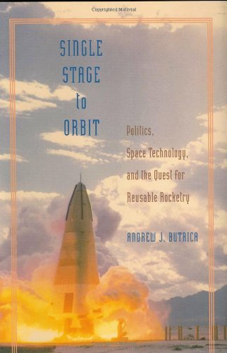 Single Stage to Orbit: Politics, Space Technology, and the Quest for Reusable Rocketry (New Series in NASA History)