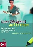 Überzeugend auftreten: Körpersprache und Selbstpräsentation für Frauen