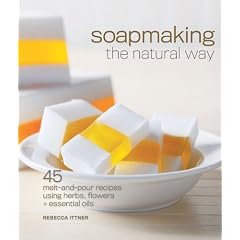 Soapmaking the Natural Way: 45 Melt-and-Pour Recipes Using Herbs, Flowers & Essential Oils