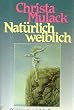 Nat�rlich weiblich. Die Heimatlosigkeit der Frau im Patriarchat