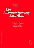 Die Amerikanisierung Amerikas: Thorsteins Veblens amerikanische Weltgeschichte - Stephan Truninger
